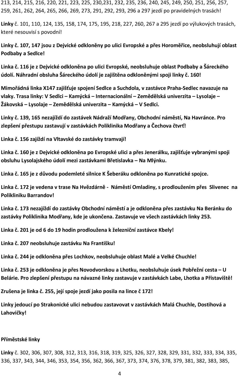 107, 147 jsou z Dejvické odkloněny po ulici Evropské a přes Horoměřice, neobsluhují oblast Podbaby a Sedlce! Linka č.