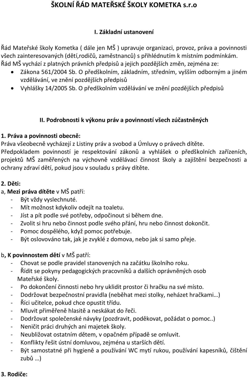 Řád MŠ vychází z platných právních předpisů a jejich pozdějších změn, zejména ze: Zákona 561/2004 Sb.