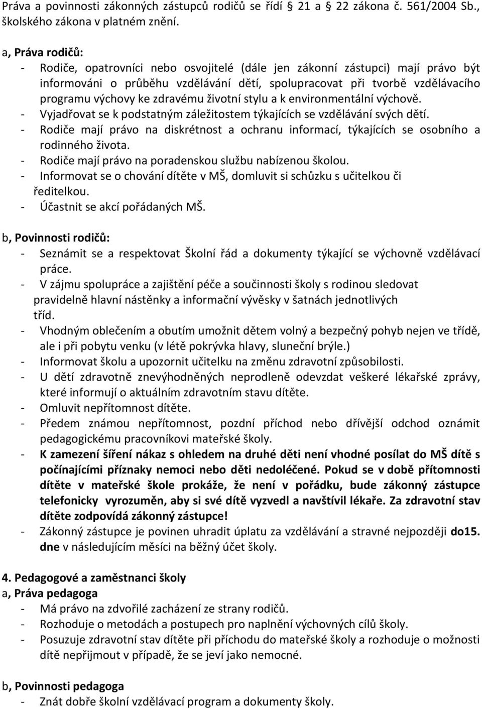 zdravému životní stylu a k environmentální výchově. - Vyjadřovat se k podstatným záležitostem týkajících se vzdělávání svých dětí.