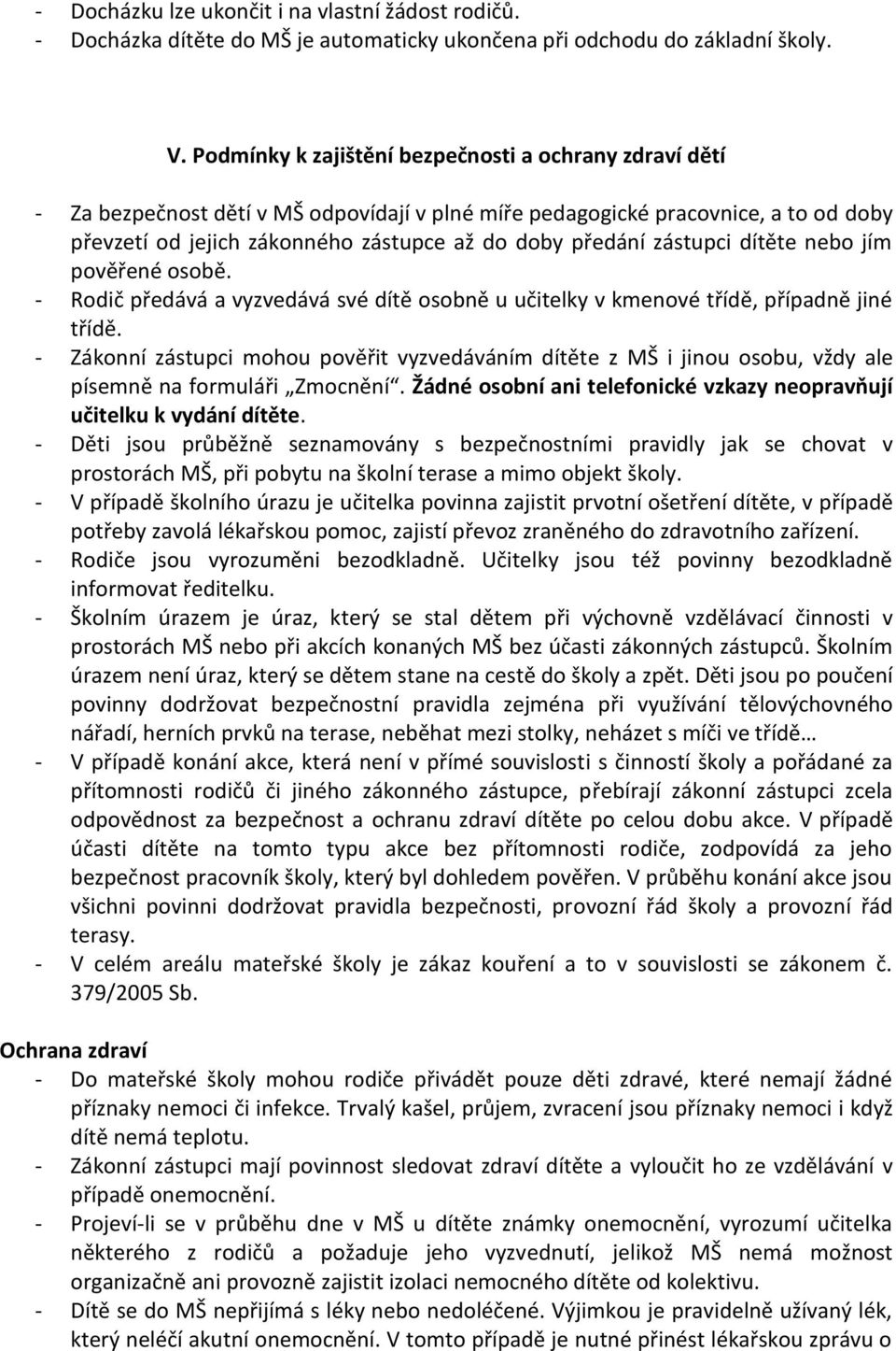 zástupci dítěte nebo jím pověřené osobě. - Rodič předává a vyzvedává své dítě osobně u učitelky v kmenové třídě, případně jiné třídě.