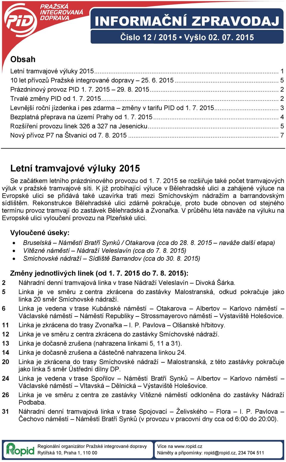 .. 5 Nový přívoz P7 na Štvanici od 7. 8. 2015... 7 Letní tramvajové výluky 2015 Se začátkem letního prázdninového provozu od 1. 7. 2015 se rozšiřuje také počet tramvajových výluk v pražské tramvajové síti.