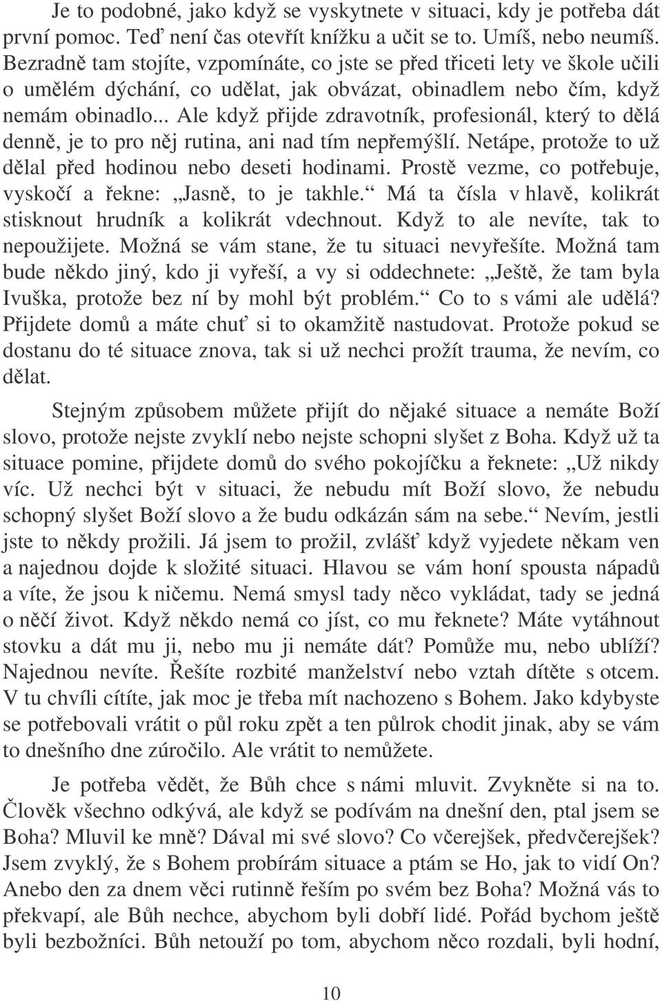 .. Ale když pijde zdravotník, profesionál, který to dlá denn, je to pro nj rutina, ani nad tím nepemýšlí. Netápe, protože to už dlal ped hodinou nebo deseti hodinami.