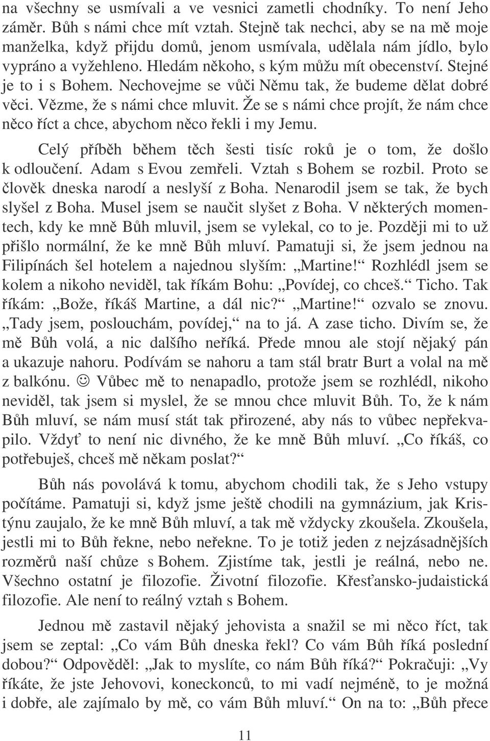 Nechovejme se vi Nmu tak, že budeme dlat dobré vci. Vzme, že s námi chce mluvit. Že se s námi chce projít, že nám chce nco íct a chce, abychom nco ekli i my Jemu.