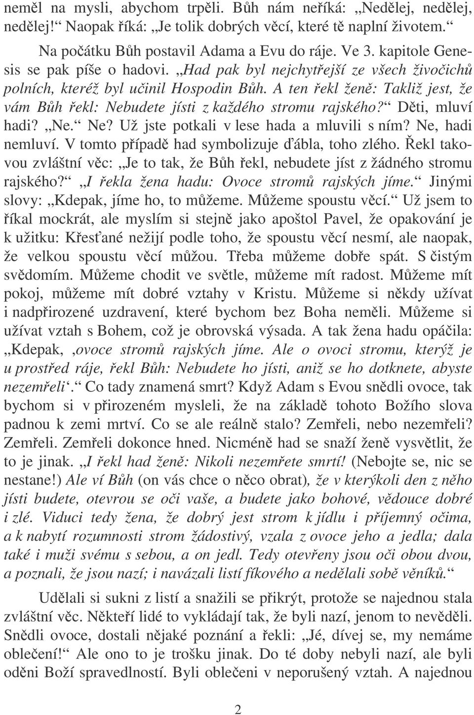 A ten ekl žen: Takliž jest, že vám Bh ekl: Nebudete jísti z každého stromu rajského? Dti, mluví hadi? Ne. Ne? Už jste potkali v lese hada a mluvili s ním? Ne, hadi nemluví.