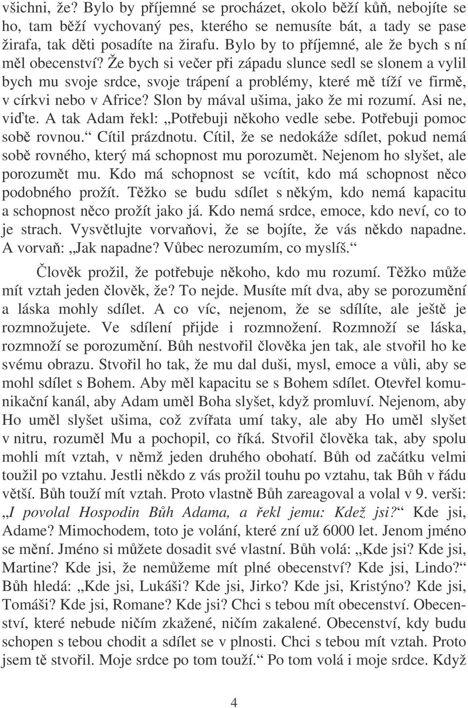 Slon by mával ušima, jako že mi rozumí. Asi ne, vi te. A tak Adam ekl: Potebuji nkoho vedle sebe. Potebuji pomoc sob rovnou. Cítil prázdnotu.