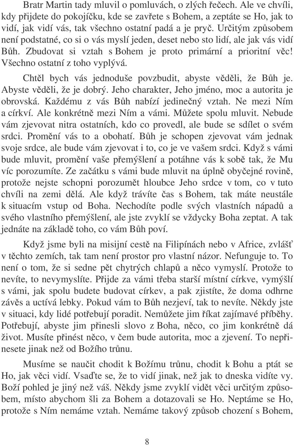 Chtl bych vás jednoduše povzbudit, abyste vdli, že Bh je. Abyste vdli, že je dobrý. Jeho charakter, Jeho jméno, moc a autorita je obrovská. Každému z vás Bh nabízí jedinený vztah.