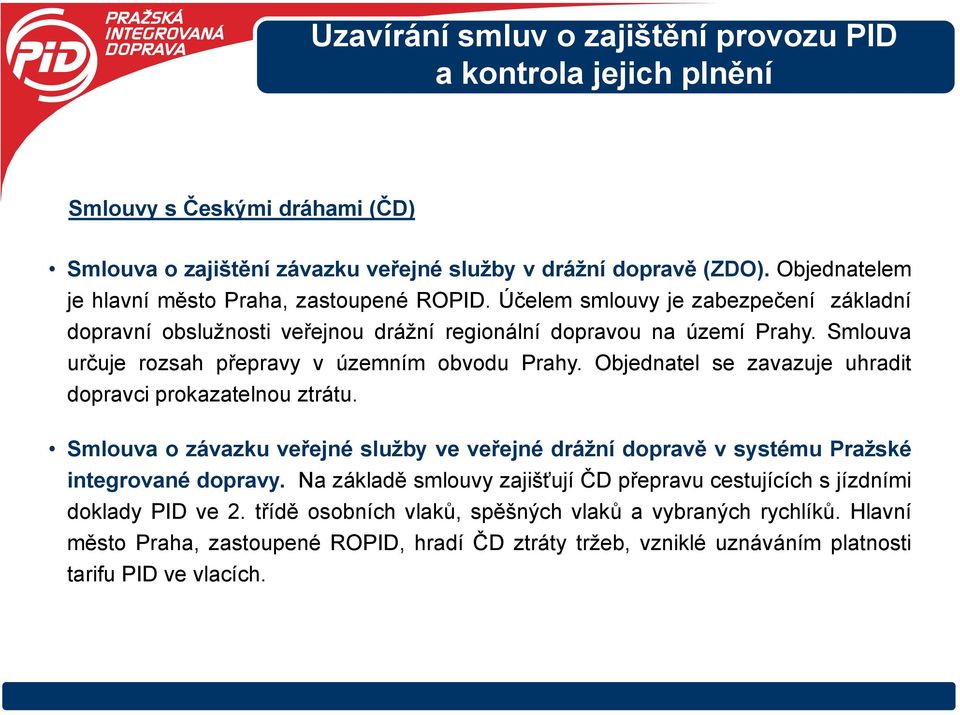 Smlouva určuječ rozsah přepravyř v územním obvodu Prahy. Objednatel se zavazuje uhradit dopravci prokazatelnou ztrátu.