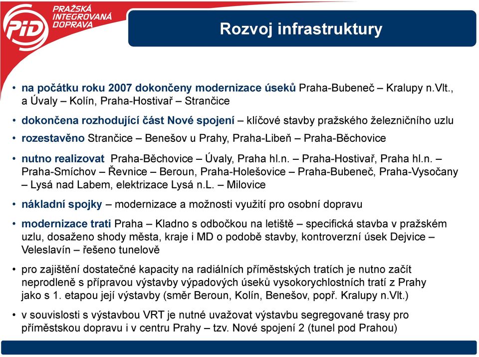 realizovat Praha-Běchovice Úvaly, Praha hl.n. Praha-Hostivař, Praha hl.n. Praha-Smíchov Řevnice Beroun, Praha-Holešovice Praha-Bubeneč, Praha-Vysočany Lysá nad Labem, elektrizace Lysá n.l. Milovice