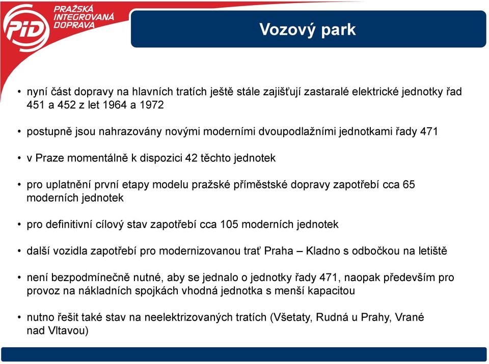 definitivní cílový stav zapotřebí cca 105 moderních jednotek další vozidla zapotřebí pro modernizovanou trať Praha Kladno s odbočkou na letiště není bezpodmínečně nutné, aby se jednalo o