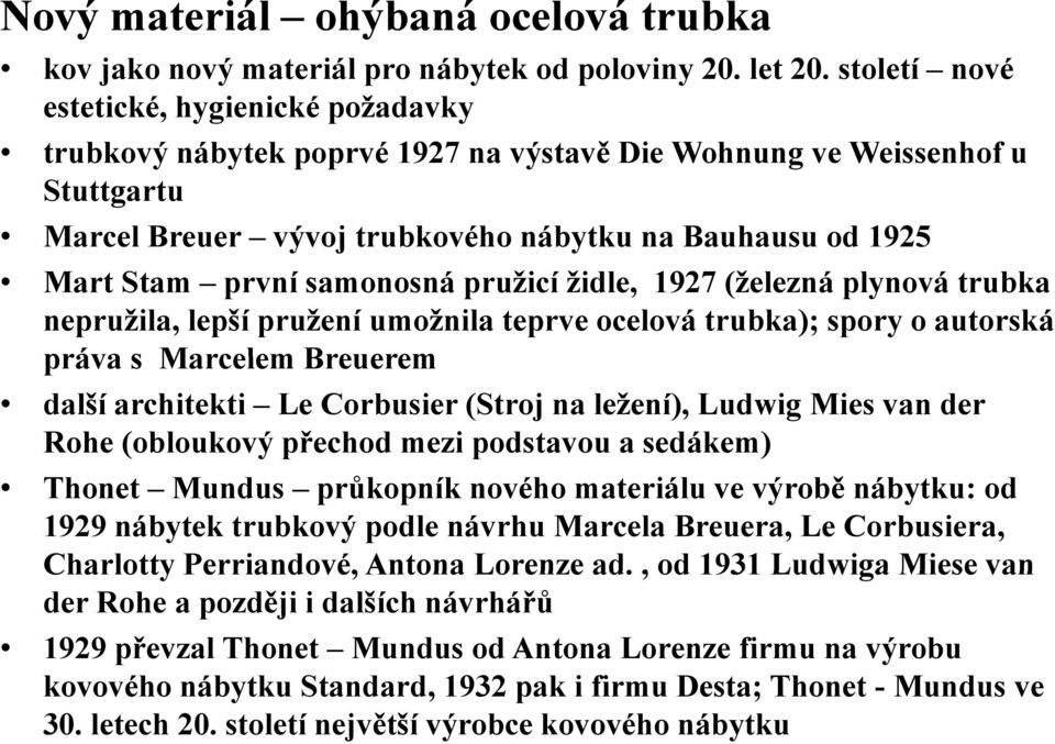 první samonosná pružicí židle, 1927 (železná plynová trubka nepružila, lepší pružení umožnila teprve ocelová trubka); spory o autorská práva s Marcelem Breuerem další architekti Le Corbusier (Stroj