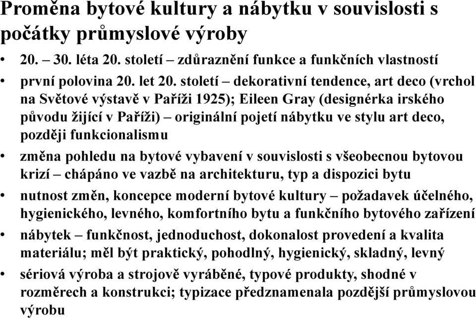 funkcionalismu změna pohledu na bytové vybavení v souvislosti s všeobecnou bytovou krizí ií chápáno á ve vazbě ě na architekturu, typ a dispozici i ibytu nutnost změn, koncepce moderní bytové kultury