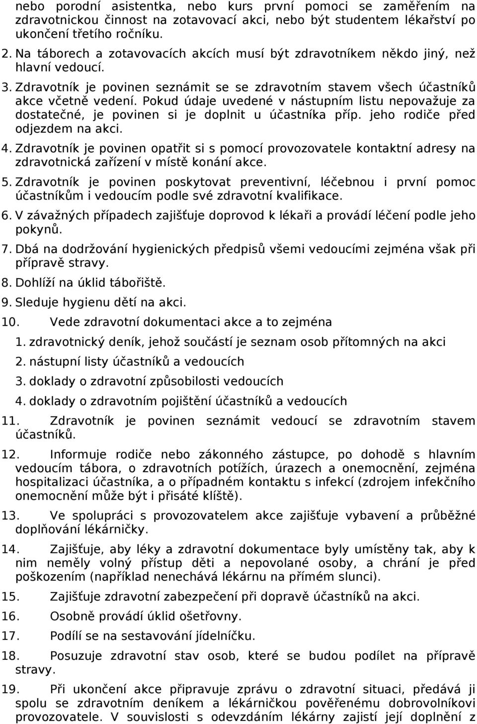Pokud údaje uvedené v nástupním listu nepovažuje za dostatečné, je povinen si je doplnit u účastníka příp. jeho rodiče před odjezdem na akci. 4.