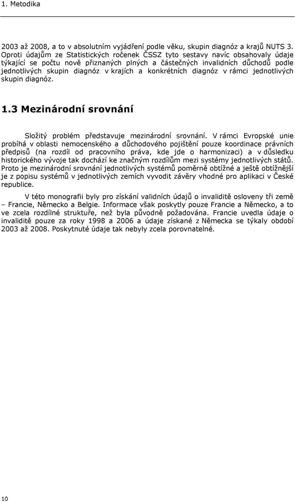 konkrétních diagnóz v rámci jednotlivých skupin diagnóz. 1.3 Mezinárodní srovnání Složitý problém představuje mezinárodní srovnání.