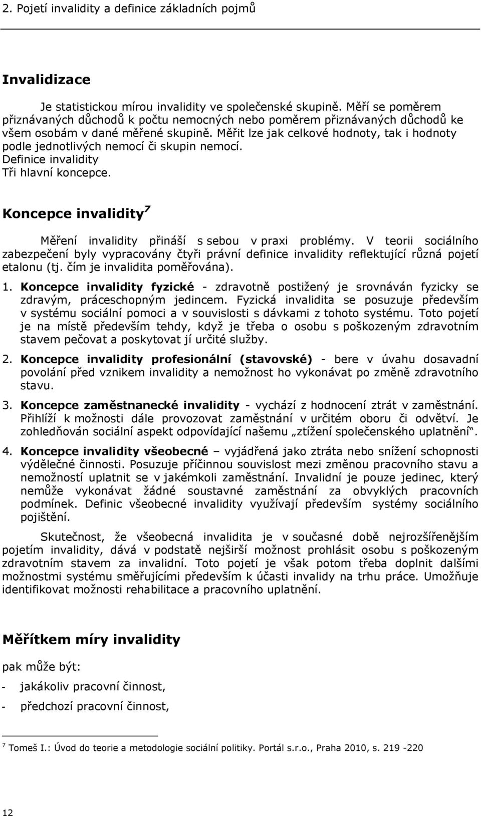 Měřit lze jak celkové hodnoty, tak i hodnoty podle jednotlivých nemocí či skupin nemocí. Definice invalidity Tři hlavní koncepce.