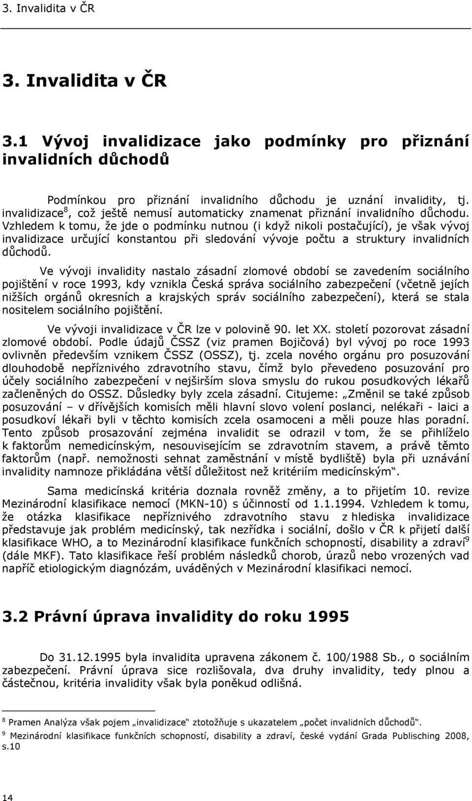 Vzhledem k tomu, že jde o podmínku nutnou (i když nikoli postačující), je však vývoj invalidizace určující konstantou při sledování vývoje počtu a struktury invalidních důchodů.