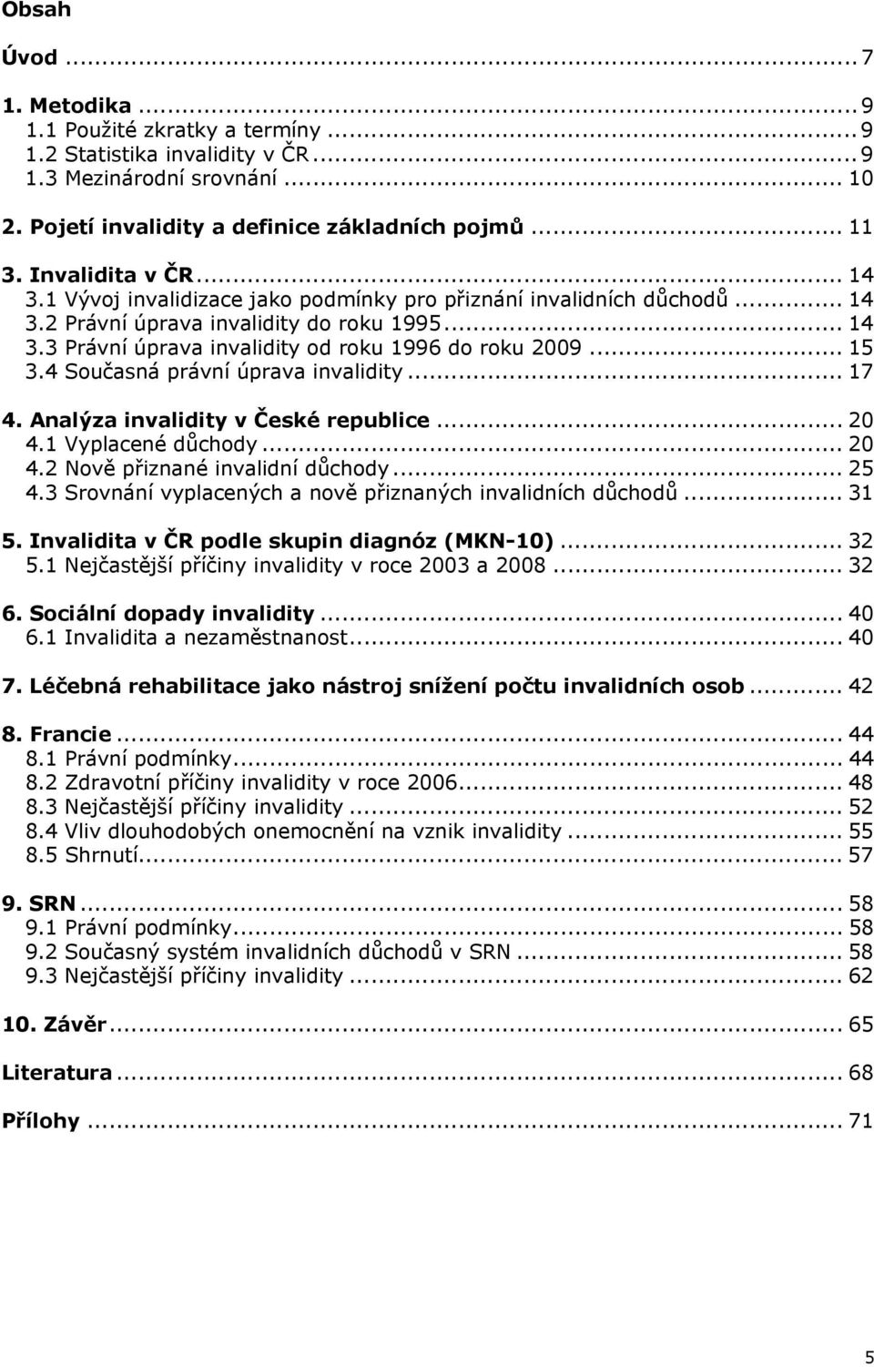 .. 15 3.4 Současná právní úprava invalidity... 17 4. Analýza invalidity v České republice... 20 4.1 Vyplacené důchody... 20 4.2 Nově přiznané invalidní důchody... 25 4.