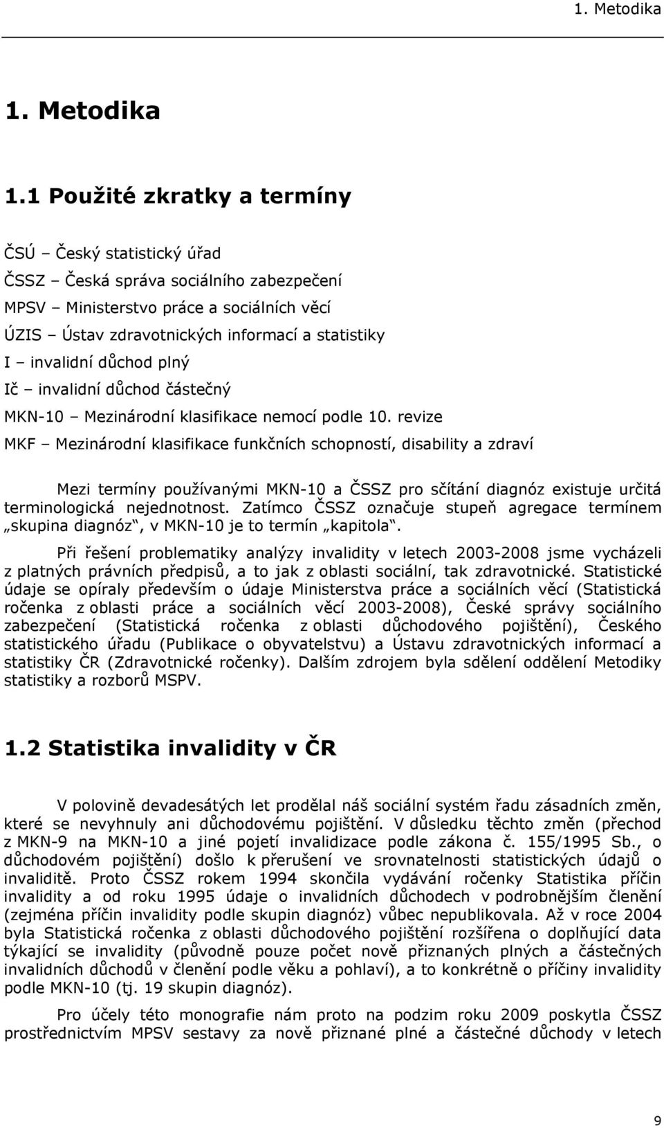 1 Použité zkratky a termíny ČSÚ Český statistický úřad ČSSZ Česká správa sociálního zabezpečení MPSV Ministerstvo práce a sociálních věcí ÚZIS Ústav zdravotnických informací a statistiky I invalidní