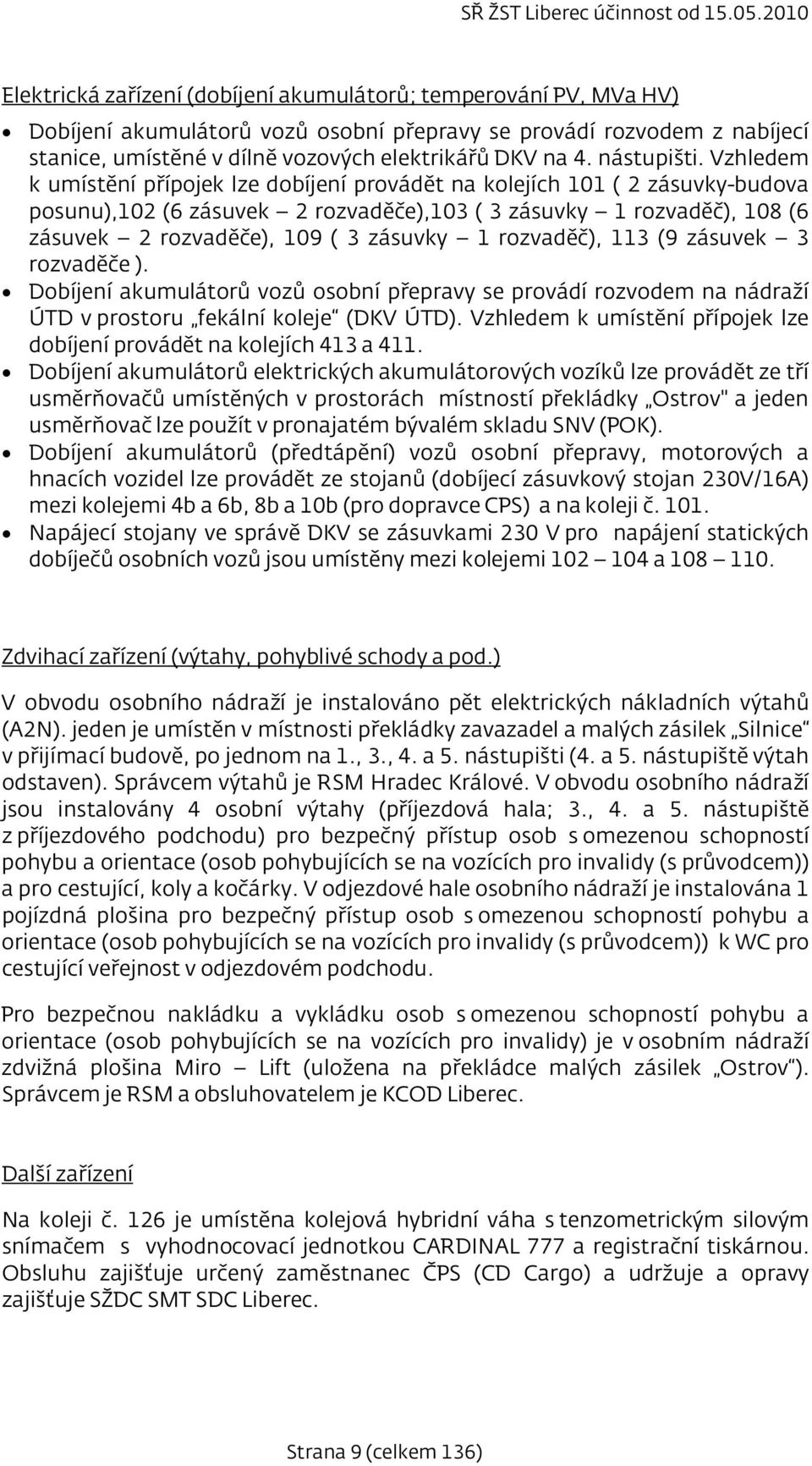 Vzhledem k umístění přípojek lze dobíjení provádět na kolejích 101 ( 2 zásuvky-budova posunu),102 (6 zásuvek 2 rozvaděče),103 ( 3 zásuvky 1 rozvaděč), 108 (6 zásuvek 2 rozvaděče), 109 ( 3 zásuvky 1