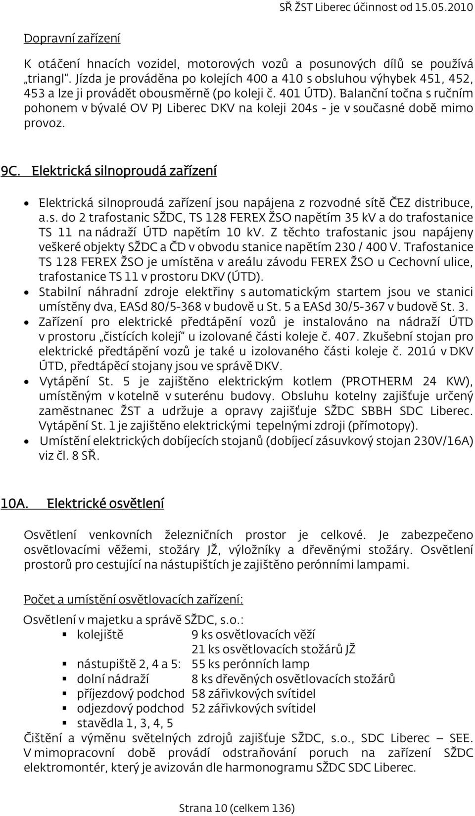 Balanční točna s ručním pohom v bývalé OV PJ Liberec DKV na koleji 204s - je v současné době mimo provoz. 9C.