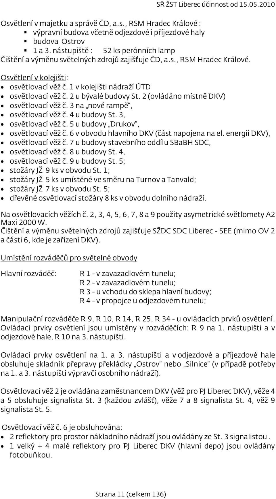 2 u bývalé budovy St. 2 (ovládáno místně DKV) osvětlovací věž č. 3 na nové rampě, osvětlovací věž č. 4 u budovy, osvětlovací věž č. 5 u budovy Drukov, osvětlovací věž č.