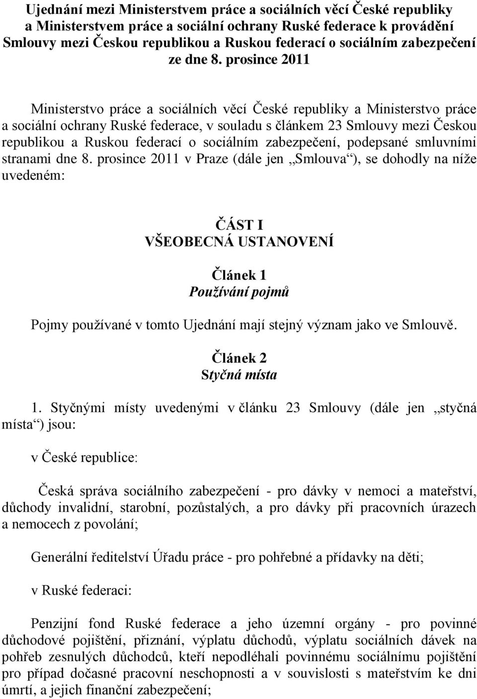 prosince 2011 Ministerstvo práce a sociálních věcí České republiky a Ministerstvo práce a sociální ochrany Ruské federace, v souladu s článkem 23 Smlouvy mezi Českou republikou a Ruskou federací o