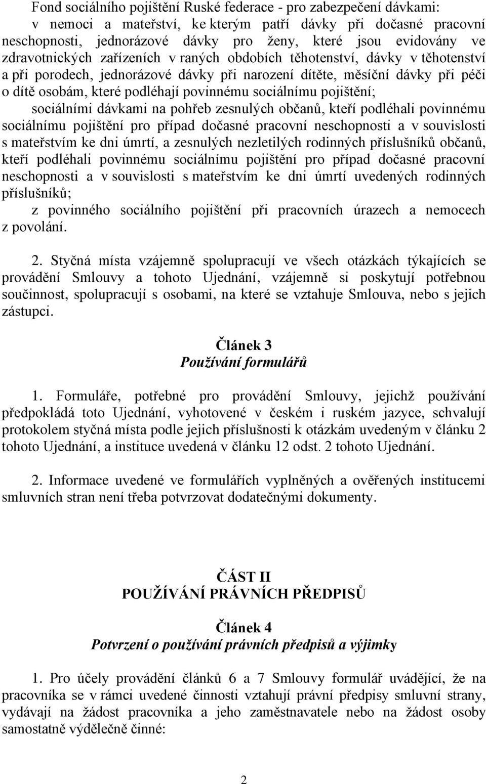 sociálnímu pojištění; sociálními dávkami na pohřeb zesnulých občanů, kteří podléhali povinnému sociálnímu pojištění pro případ dočasné pracovní neschopnosti a v souvislosti s mateřstvím ke dni úmrtí,