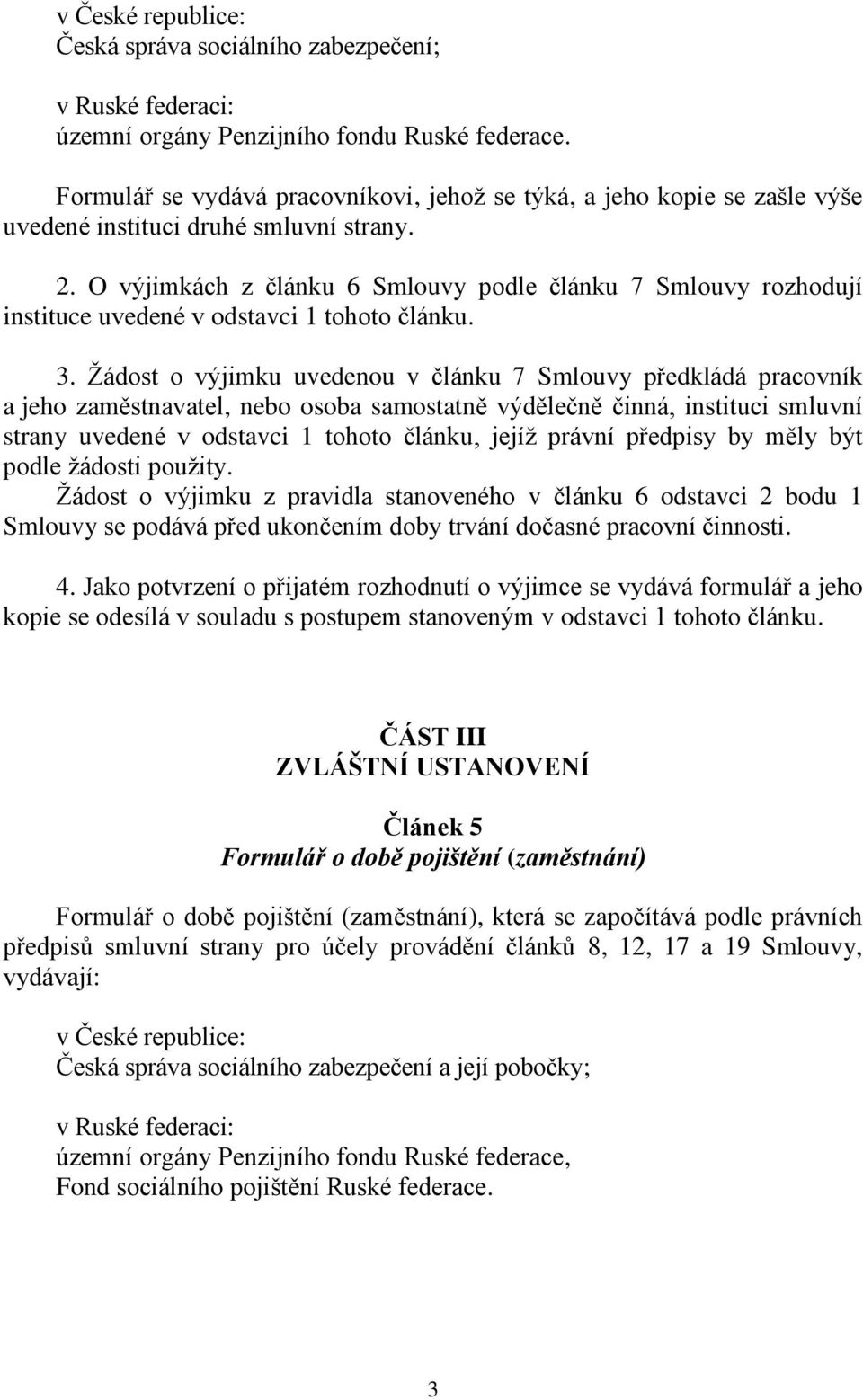 O výjimkách z článku 6 Smlouvy podle článku 7 Smlouvy rozhodují instituce uvedené v odstavci 1 tohoto článku. 3.