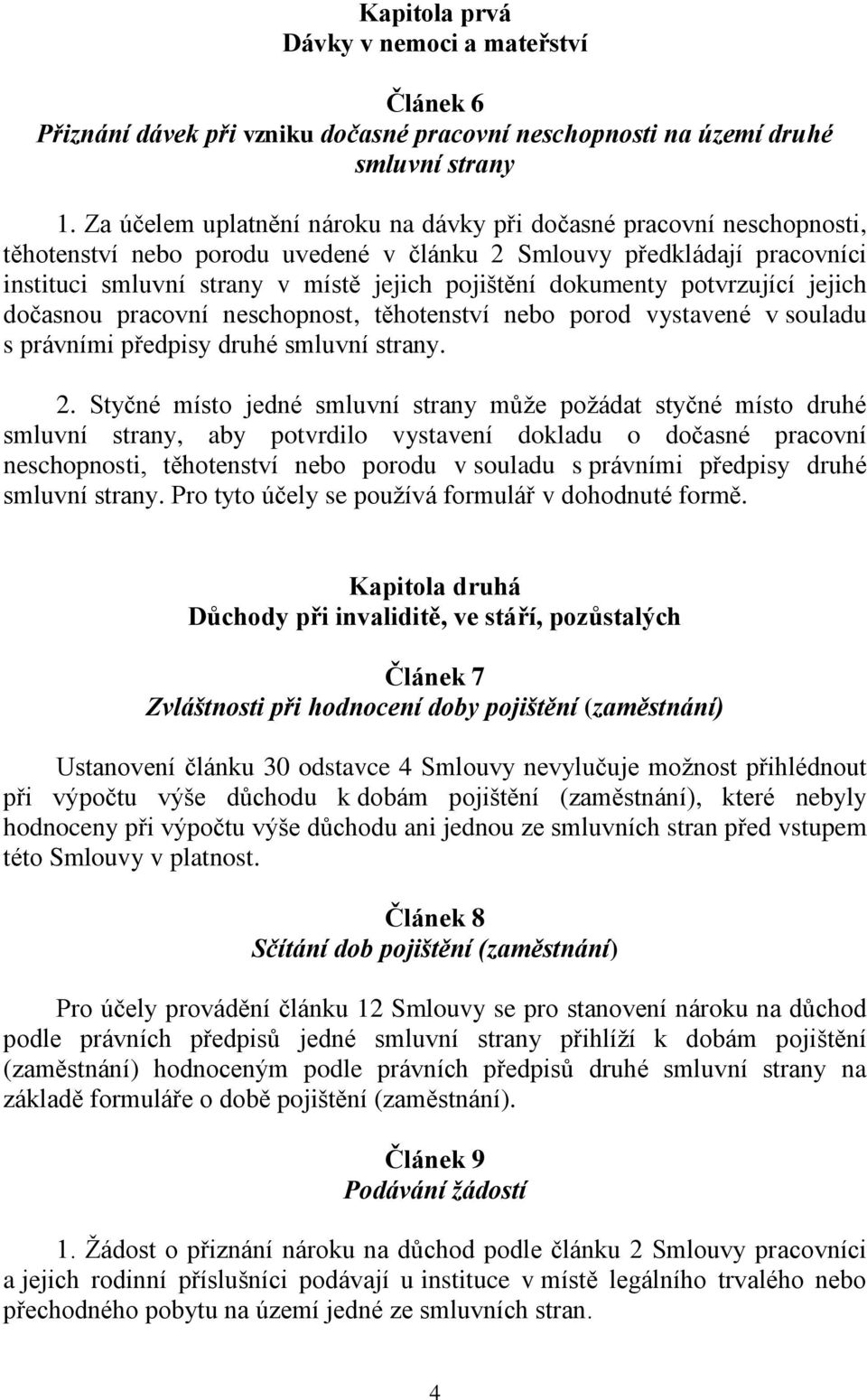 dokumenty potvrzující jejich dočasnou pracovní neschopnost, těhotenství nebo porod vystavené v souladu s právními předpisy druhé smluvní strany. 2.