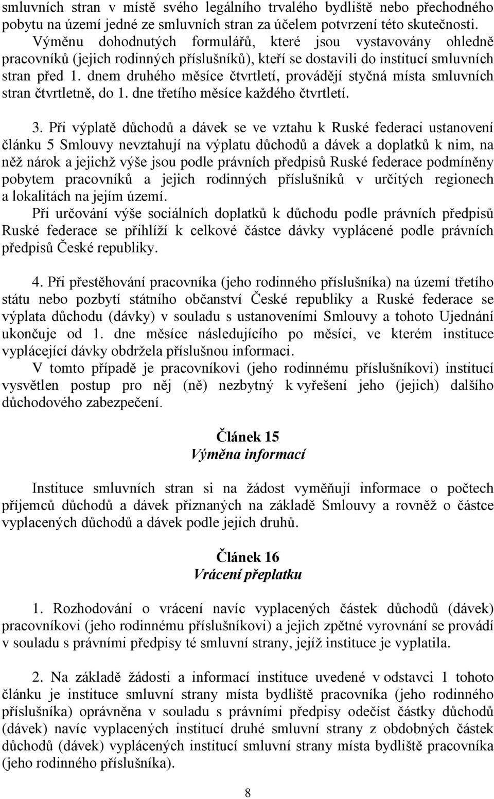 dnem druhého měsíce čtvrtletí, provádějí styčná místa smluvních stran čtvrtletně, do 1. dne třetího měsíce každého čtvrtletí. 3.