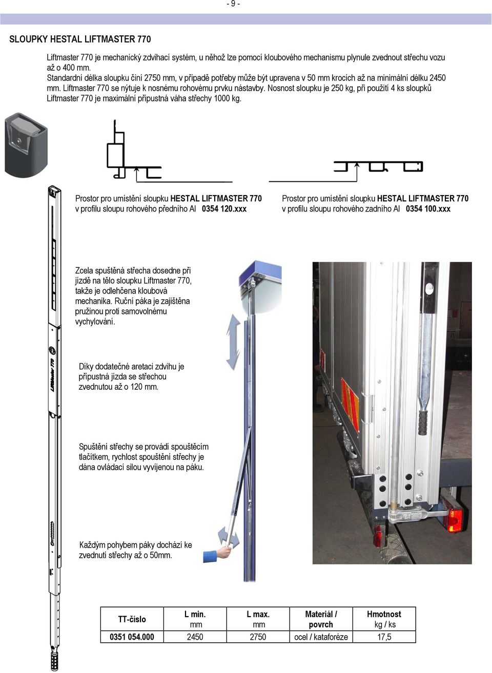 Nosnost sloupku je 250 kg, při použití 4 ks sloupků Liftmaster 770 je maximální přípustná váha střechy 1000 kg.