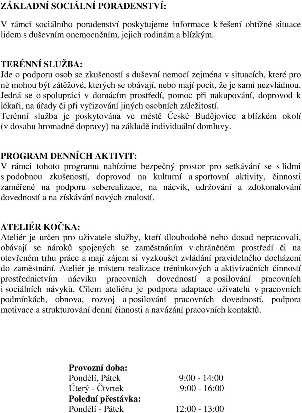 Jedná se o spolupráci v domácím prostředí, pomoc při nakupování, doprovod k lékaři, na úřady či při vyřizování jiných osobních záležitostí.