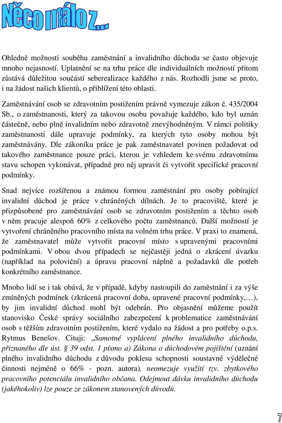 Zaměstnávání osob se zdravotním postižením právně vymezuje zákon č. 435/2004 Sb.