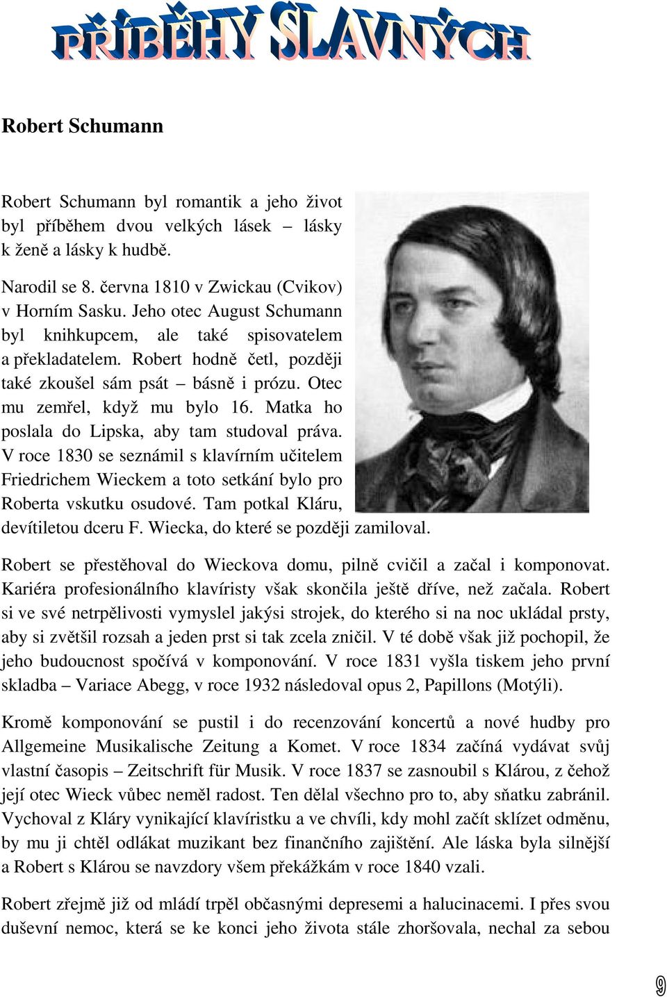 Matka ho poslala do Lipska, aby tam studoval práva. V roce 1830 se seznámil s klavírním učitelem Friedrichem Wieckem a toto setkání bylo pro Roberta vskutku osudové.