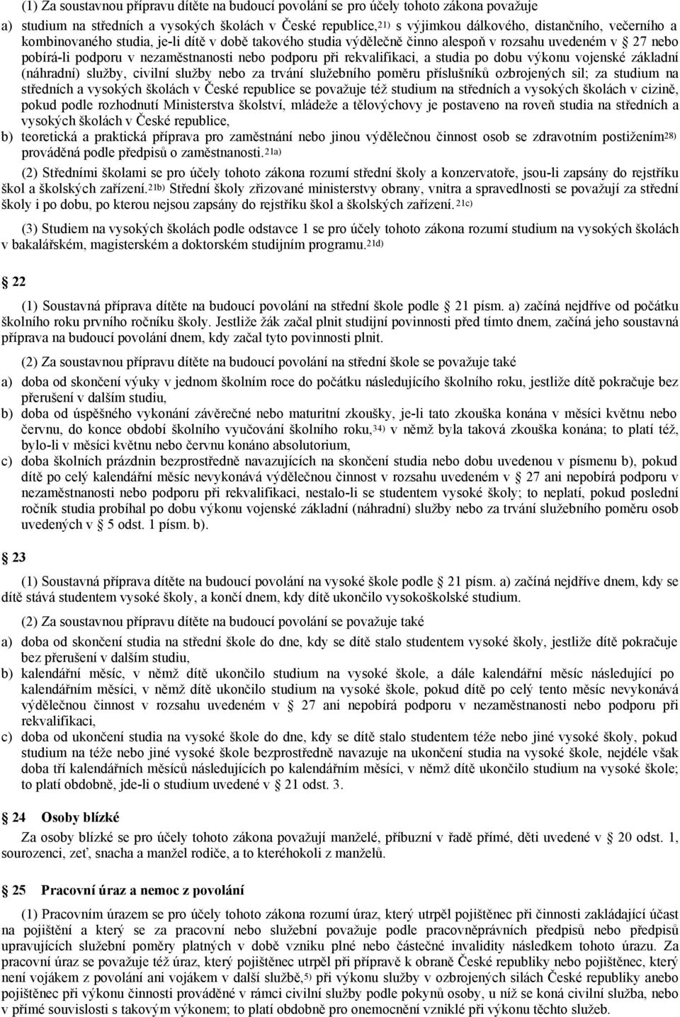 po dobu výkonu vojenské základní (náhradní) služby, civilní služby nebo za trvání služebního poměru příslušníků ozbrojených sil; za studium na středních a vysokých školách v České republice se