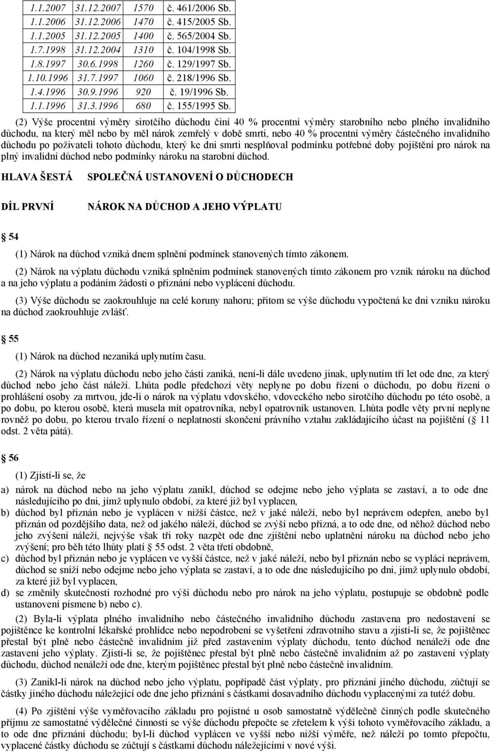 (2) Výše procentní výměry sirotčího důchodu činí 40 % procentní výměry starobního nebo plného invalidního důchodu, na který měl nebo by měl nárok zemřelý v době smrti, nebo 40 % procentní výměry