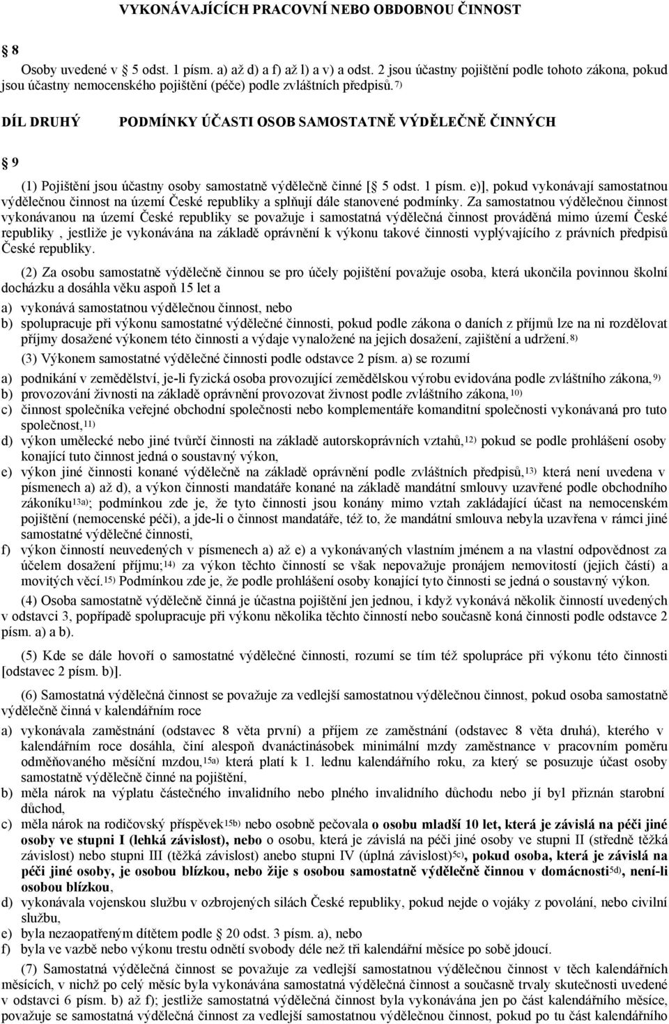 7) DÍL DRUHÝ PODMÍNKY ÚČASTI OSOB SAMOSTATNĚ VÝDĚLEČNĚ ČINNÝCH 9 (1) Pojištění jsou účastny osoby samostatně výdělečně činné [ 5 odst. 1 písm.