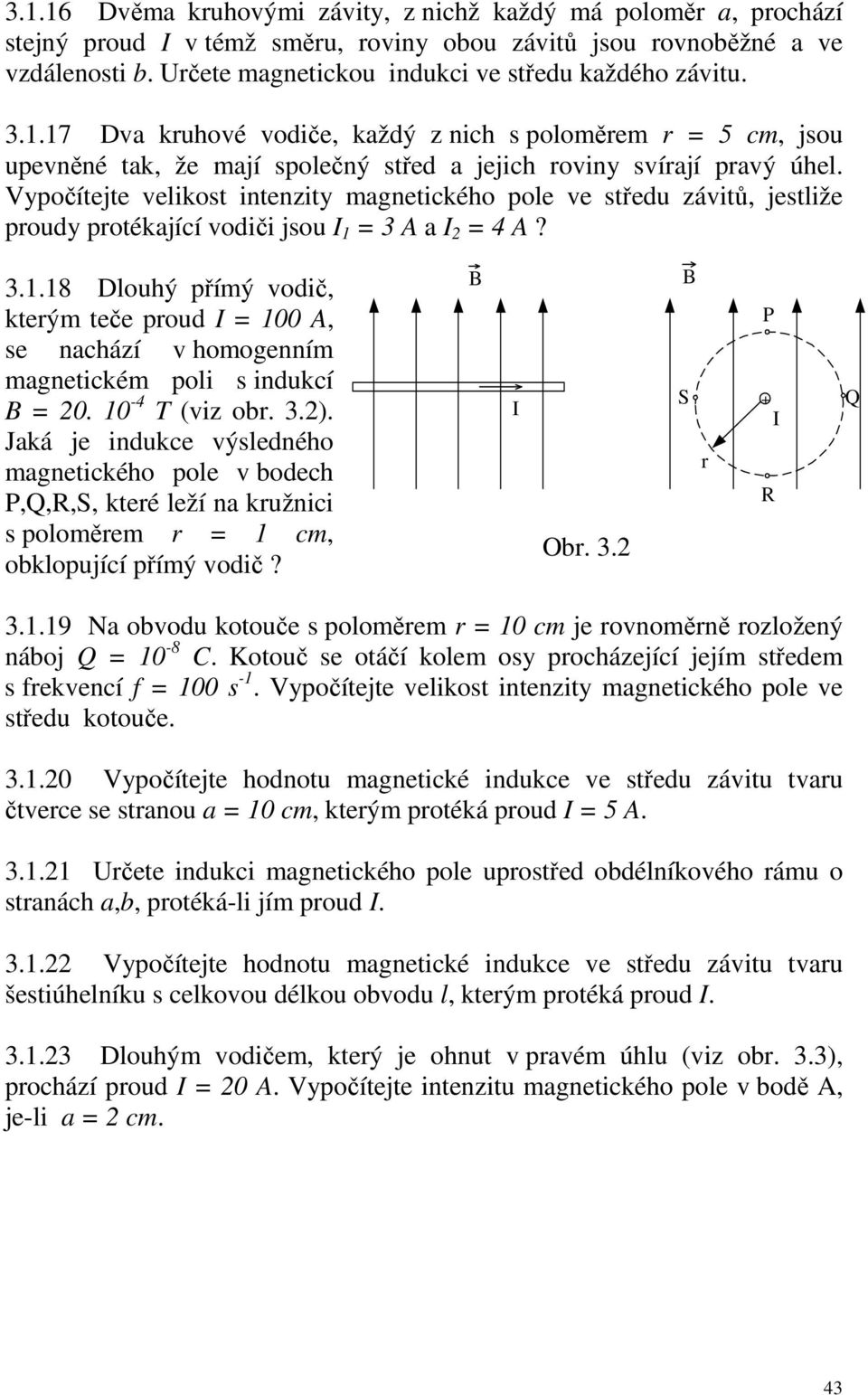 Vypočítejte velikost intenzity magnetického pole ve středu závitů, jestliže proudy protékající vodiči jsou 1 