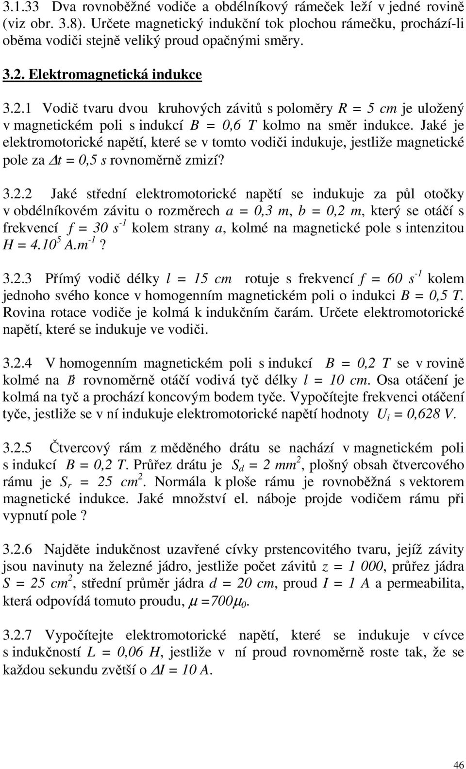 Jaké je elektromotorické napětí, které se v tomto vodiči indukuje, jestliže magnetické pole za t = 0,5 s rovnoměrně zmizí? 3.2.