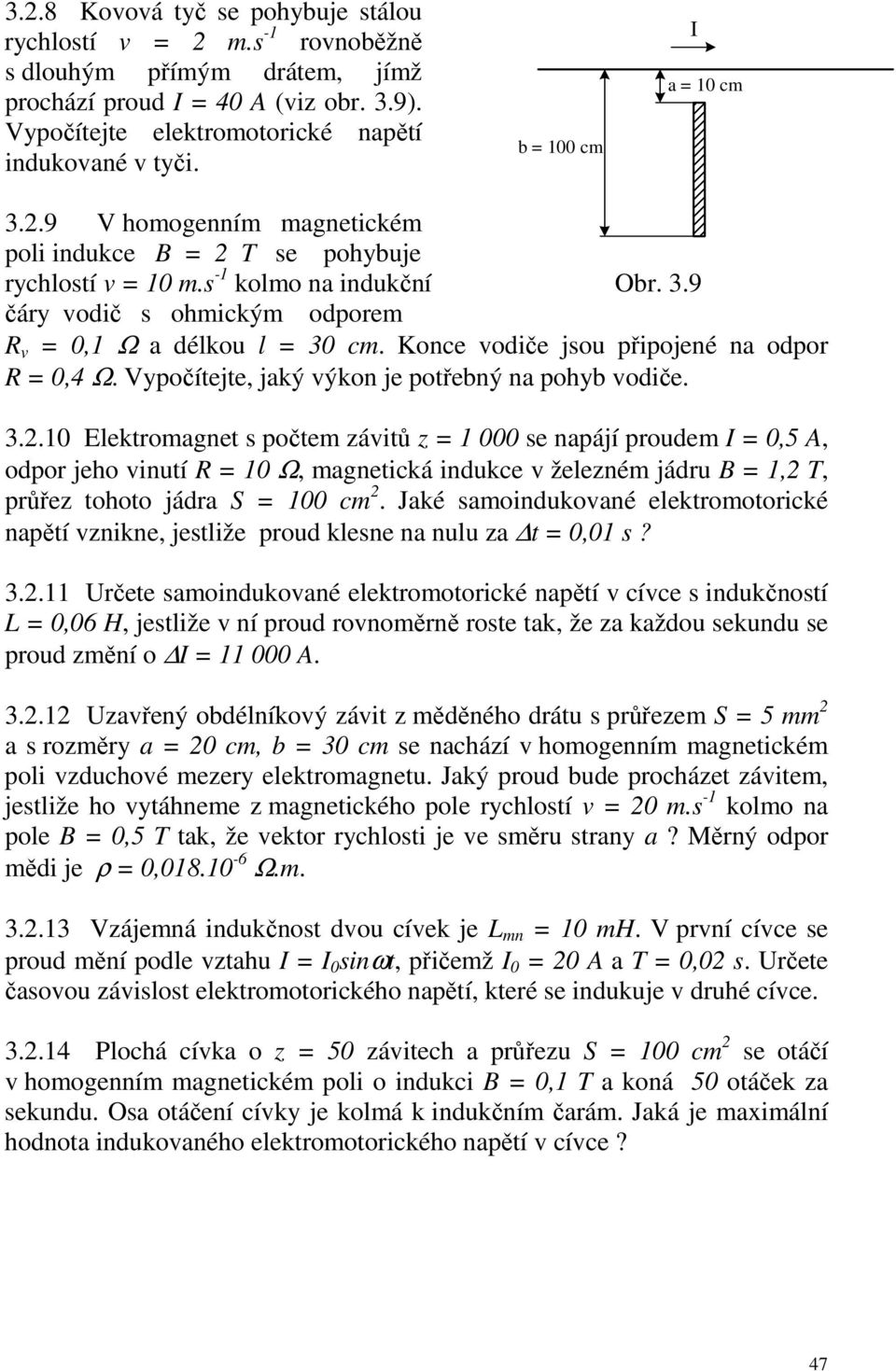 Konce vodiče jsou připojené na odpor R = 0,4 Ω. Vypočítejte, jaký výkon je potřebný na pohyb vodiče. 3.2.