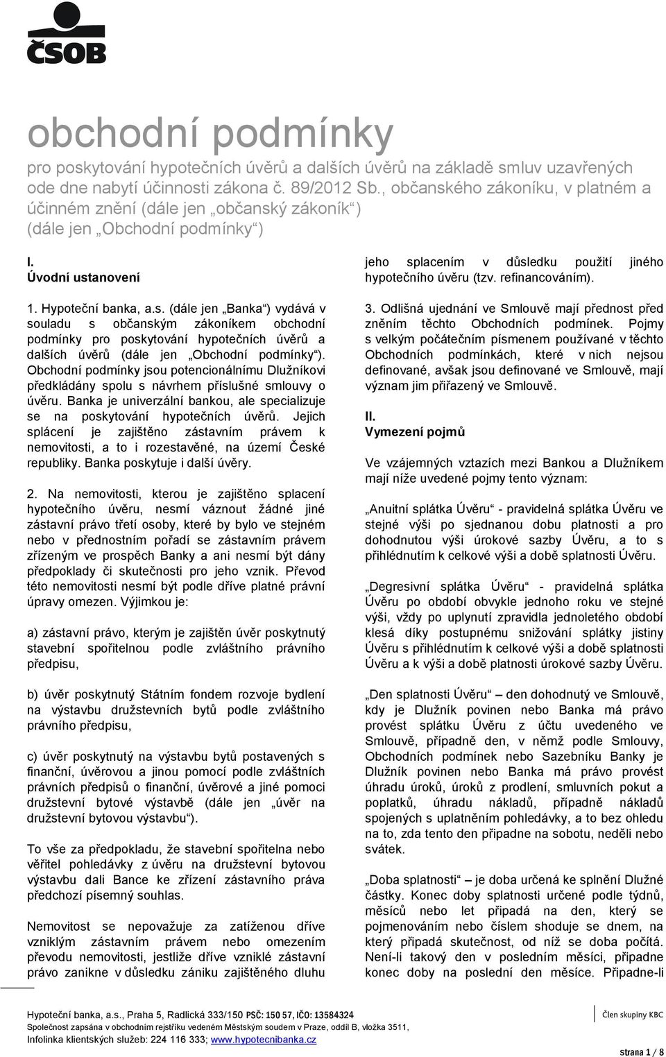 Obchodní podmínky jsou potencionálnímu Dlužníkovi předkládány spolu s návrhem příslušné smlouvy o úvěru. Banka je univerzální bankou, ale specializuje se na poskytování hypotečních úvěrů.