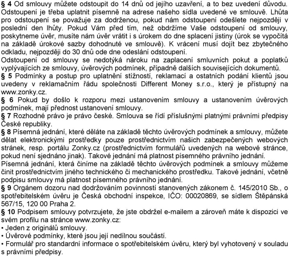 Pokud Vám před tím, než obdržíme Vaše odstoupení od smlouvy, poskytneme úvěr, musíte nám úvěr vrátit i s úrokem do dne splacení jistiny (úrok se vypočítá na základě úrokové sazby dohodnuté ve