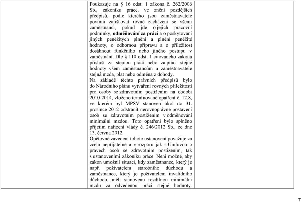 o poskytování jiných peněžitých plnění a plnění peněžité hodnoty, o odbornou přípravu a o příležitost dosáhnout funkčního nebo jiného postupu v zaměstnání. Dle 110 odst.