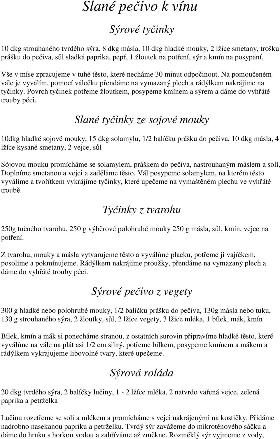 Vše v míse zpracujeme v tuhé těsto, které necháme 30 minut odpočinout. Na pomoučeném vále je vyválím, pomocí válečku přendáme na vymazaný plech a rádýlkem nakrájíme na tyčinky.