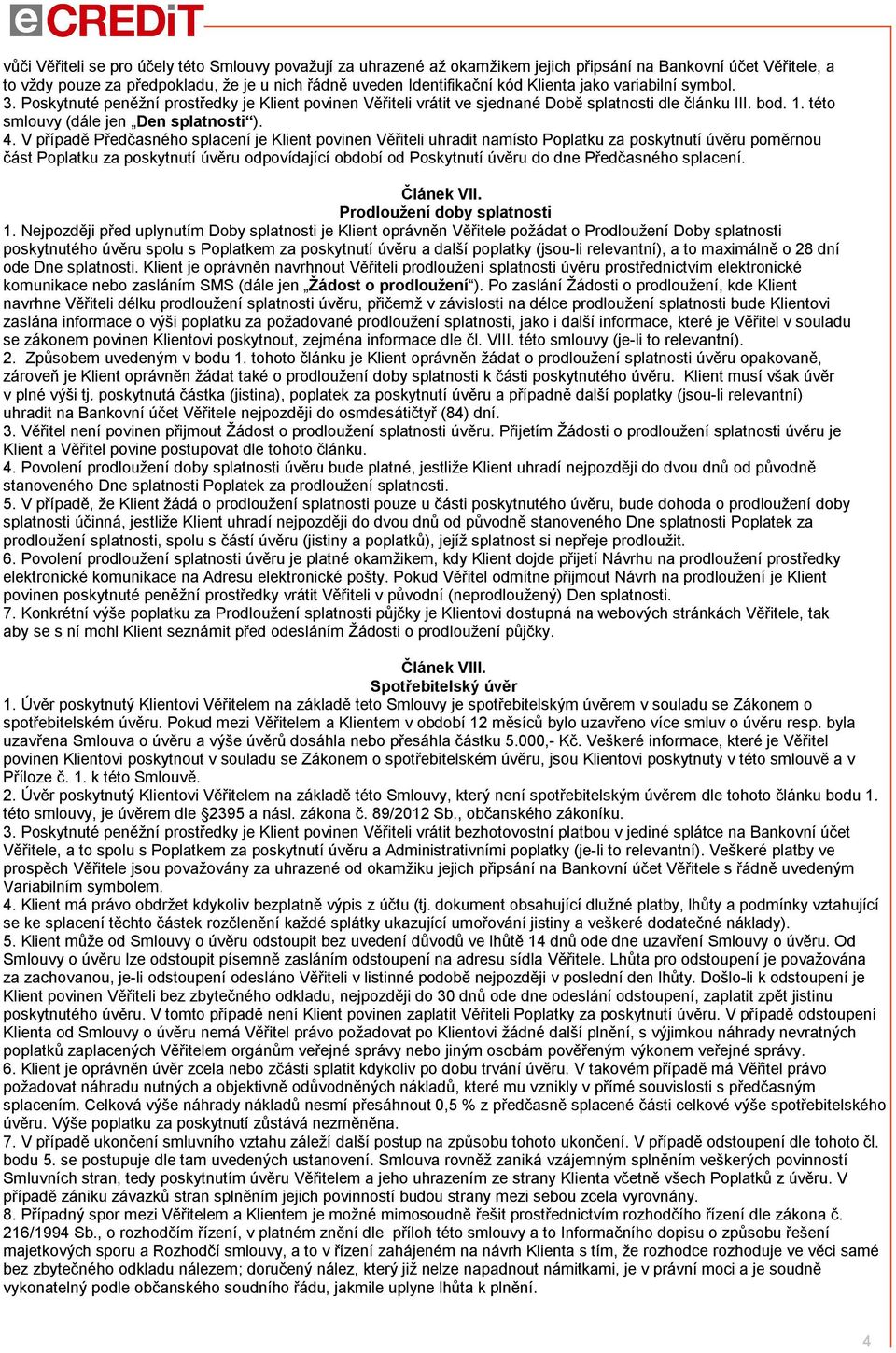 V případě Předčasného splacení je Klient povinen Věřiteli uhradit namísto Poplatku za poskytnutí úvěru poměrnou část Poplatku za poskytnutí úvěru odpovídající období od Poskytnutí úvěru do dne