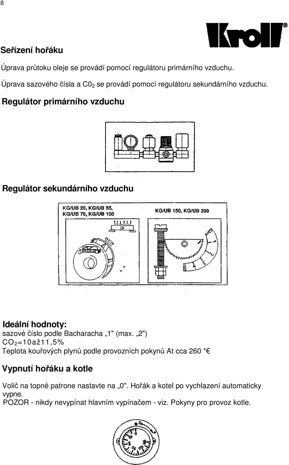 Regulátor primárního vzduchu Regulátor sekundárního vzduchu Ideální hodnoty: sazové číslo podle Bacharacha 1" (max.