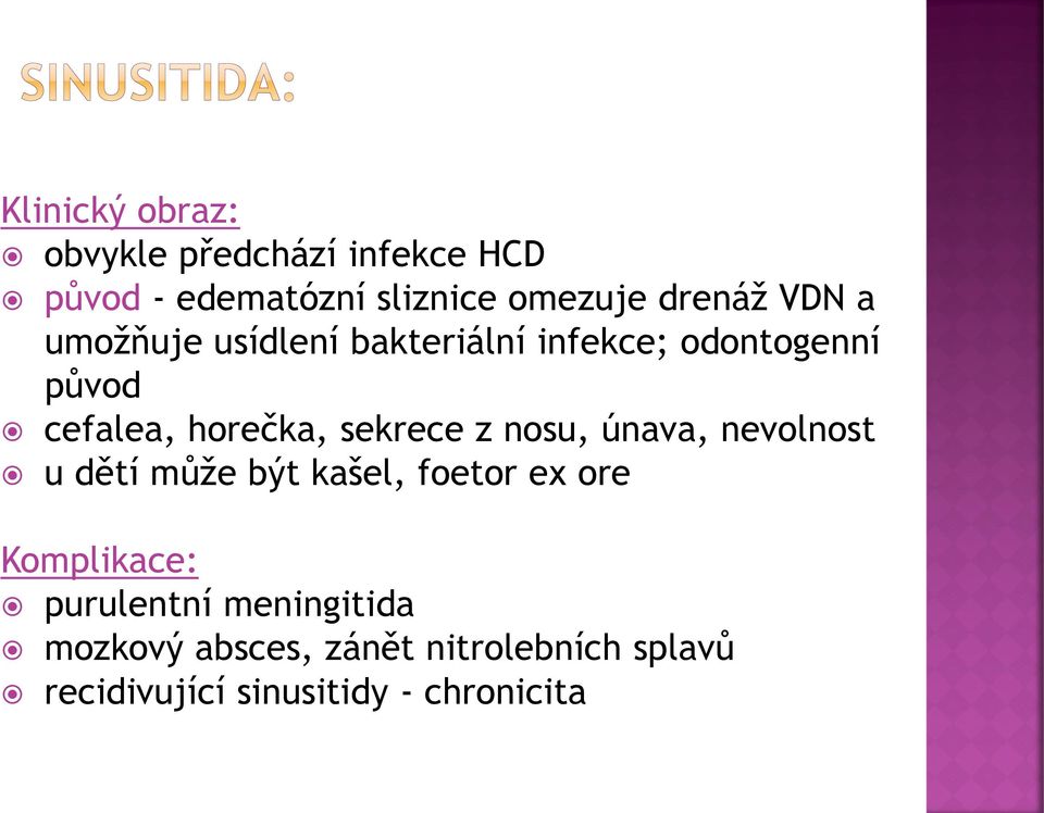 z nosu, únava, nevolnost u dětí může být kašel, foetor ex ore Komplikace: purulentní