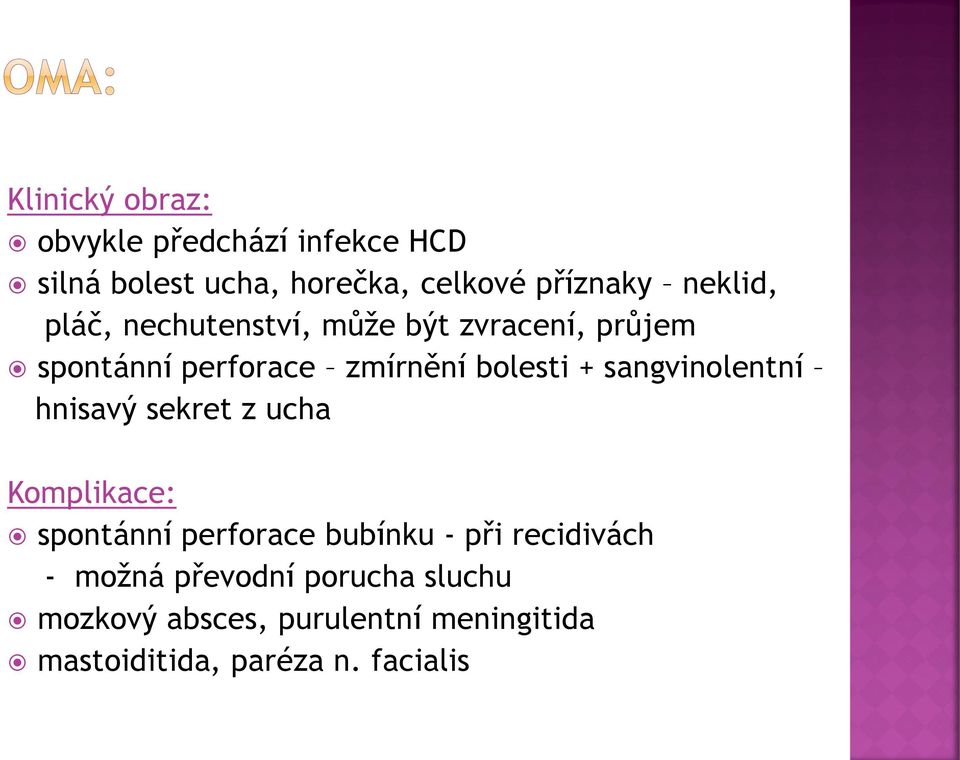 sangvinolentní hnisavý sekret z ucha Komplikace: spontánní perforace bubínku - při recidivách -