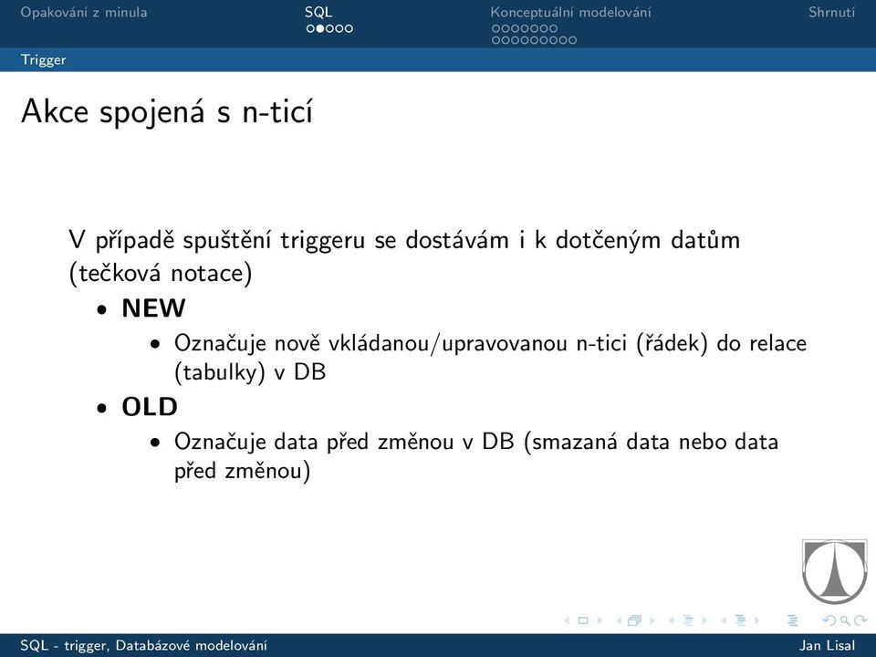 vkládanou/upravovanou n-tici (řádek) do relace (tabulky) v DB ˆ