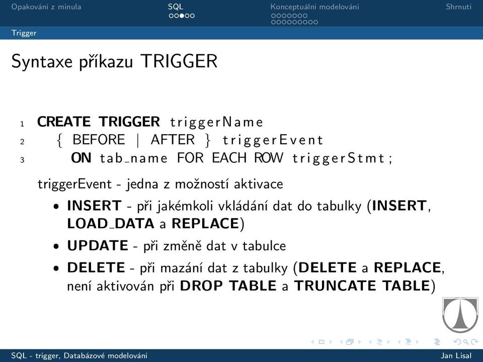 - při jakémkoli vkládání dat do tabulky (INSERT, LOAD DATA a REPLACE) ˆ UPDATE - při změně dat v