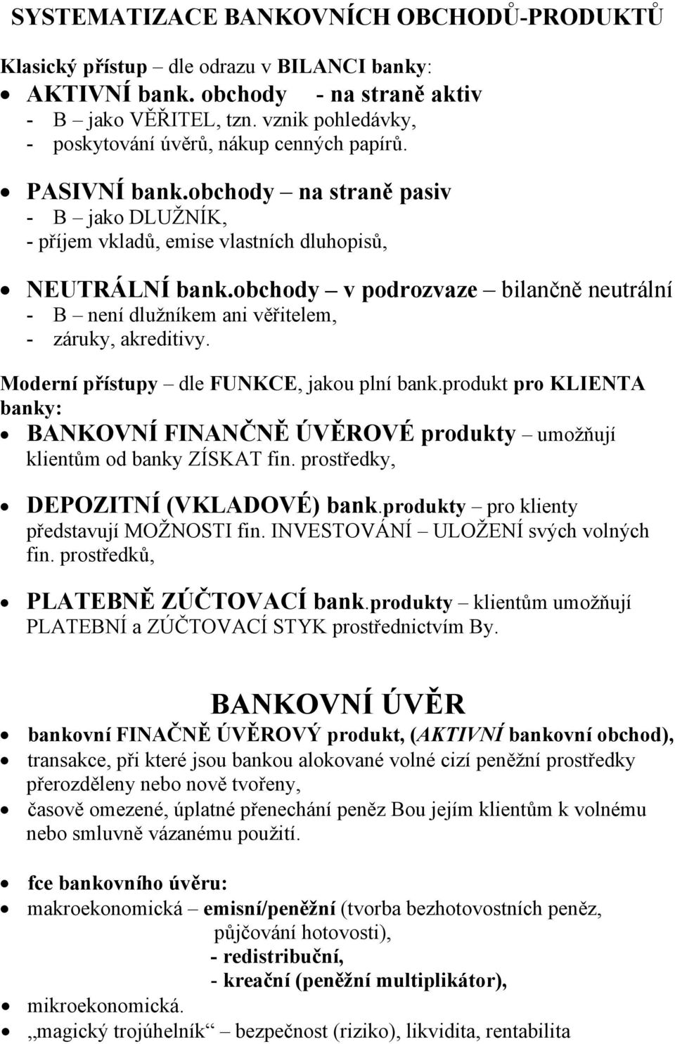 obchody v podrozvaze bilančně neutrální - B není dlužníkem ani věřitelem, - záruky, akreditivy. Moderní přístupy dle FUNKCE, jakou plní bank.